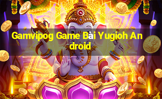 Gamvipog Game Bài Yugioh Android