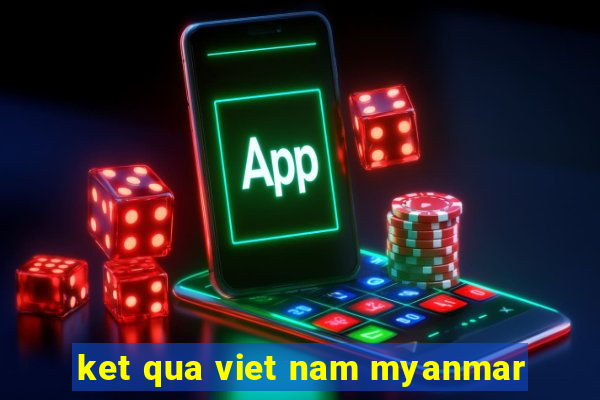 ket qua viet nam myanmar