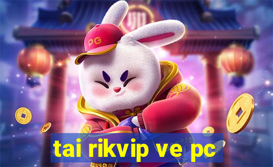 tai rikvip ve pc