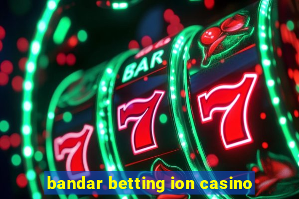 bandar betting ion casino