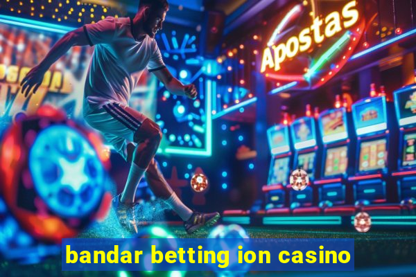 bandar betting ion casino