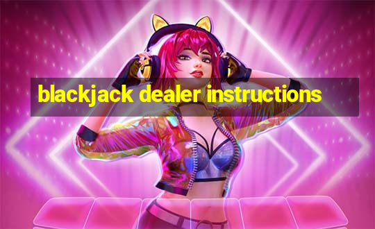 blackjack dealer instructions