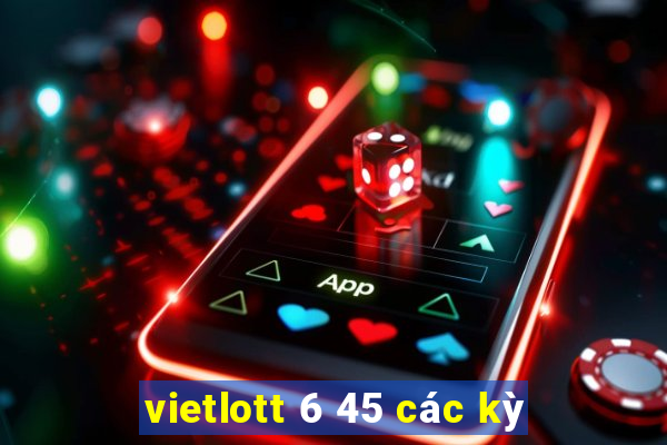 vietlott 6 45 các kỳ