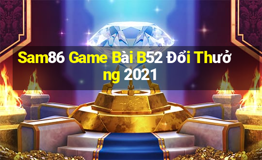 Sam86 Game Bài B52 Đổi Thưởng 2021