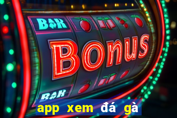 app xem đá gà trực tiếp thomo