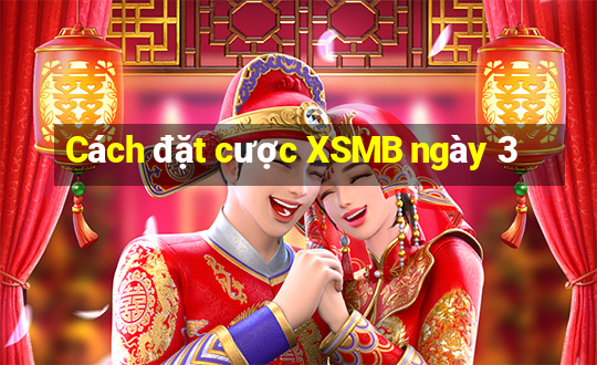 Cách đặt cược XSMB ngày 3