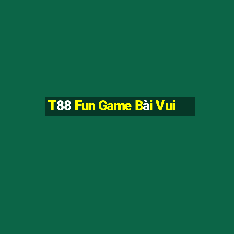 T88 Fun Game Bài Vui