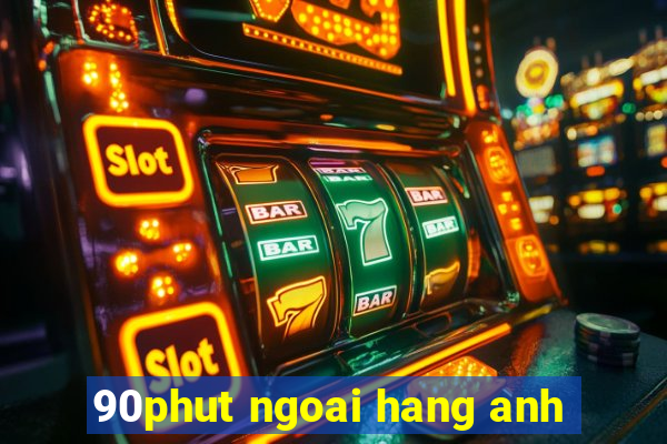 90phut ngoai hang anh