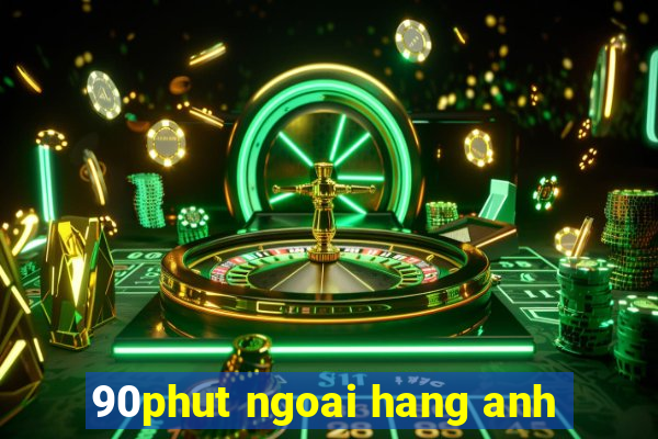 90phut ngoai hang anh