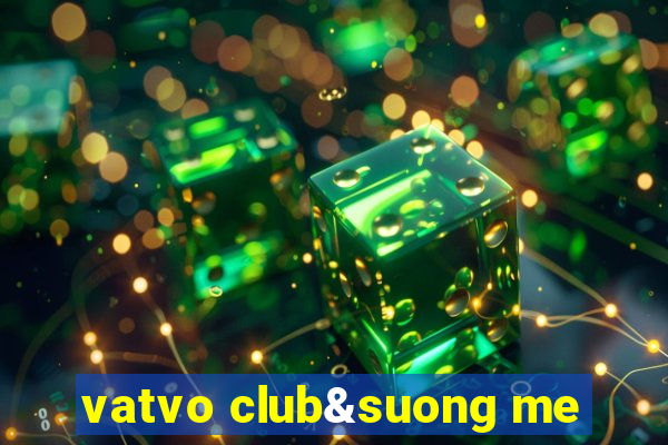 vatvo club&suong me