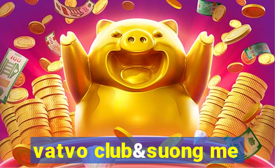 vatvo club&suong me