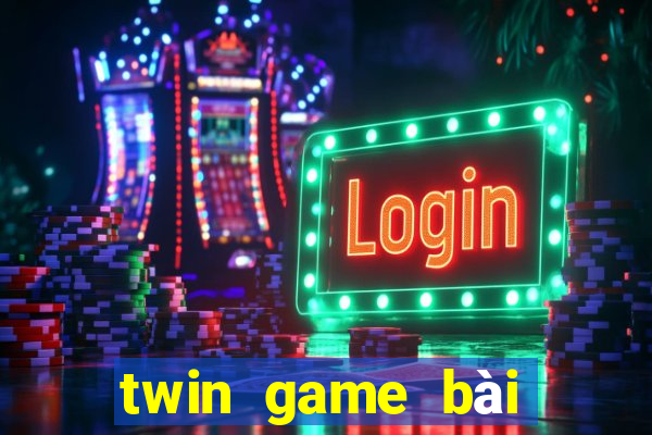 twin game bài kiếm tiền