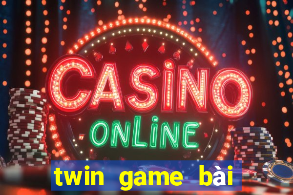 twin game bài kiếm tiền