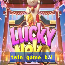 twin game bài kiếm tiền