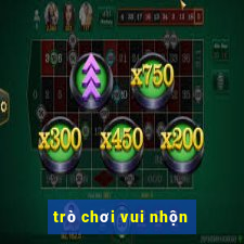 trò chơi vui nhộn