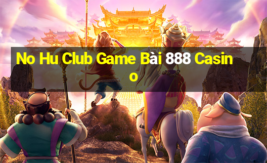 No Hu Club Game Bài 888 Casino