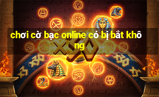 chơi cờ bạc online có bị bắt không