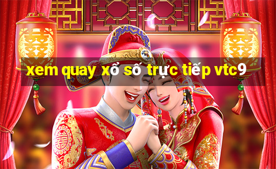 xem quay xổ số trực tiếp vtc9