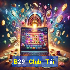 B29 Club Tải Game Bài