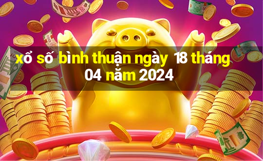 xổ số bình thuận ngày 18 tháng 04 năm 2024