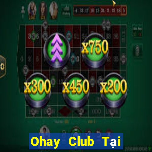 Ohay Club Tại Game Bài B52 Đổi Thưởng