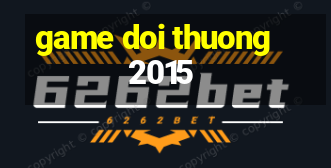 game doi thuong 2015