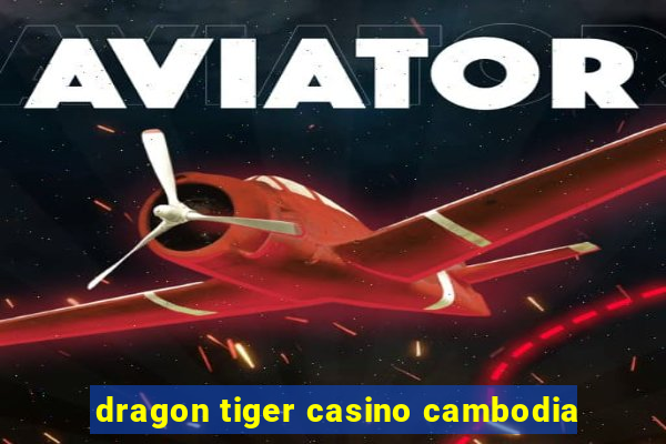 dragon tiger casino cambodia