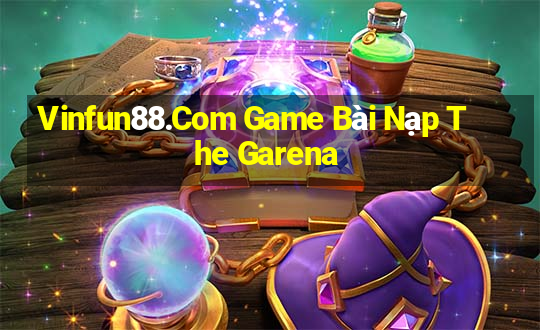 Vinfun88.Com Game Bài Nạp The Garena