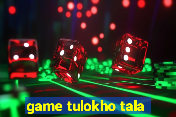 game tulokho tala