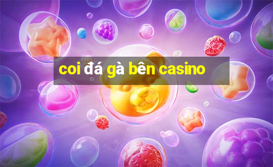 coi đá gà bên casino