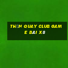 Thần Quay Club Game Bài X8