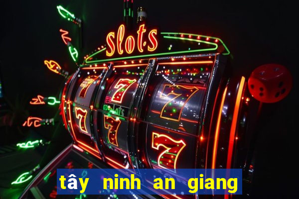 tây ninh an giang xổ số tây ninh an giang