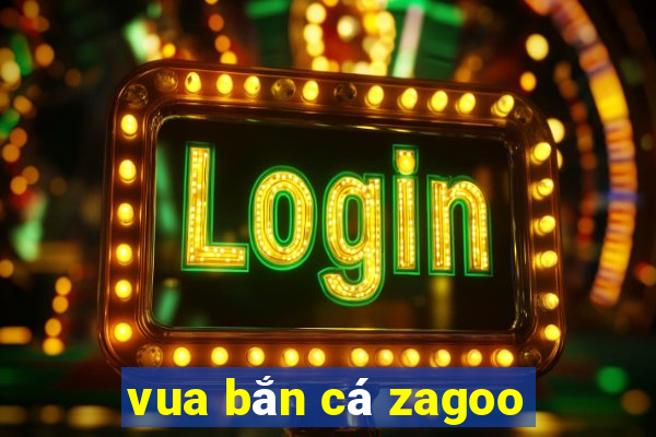 vua bắn cá zagoo