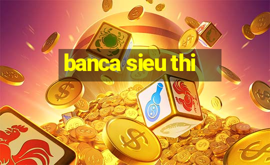 banca sieu thi