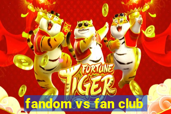 fandom vs fan club