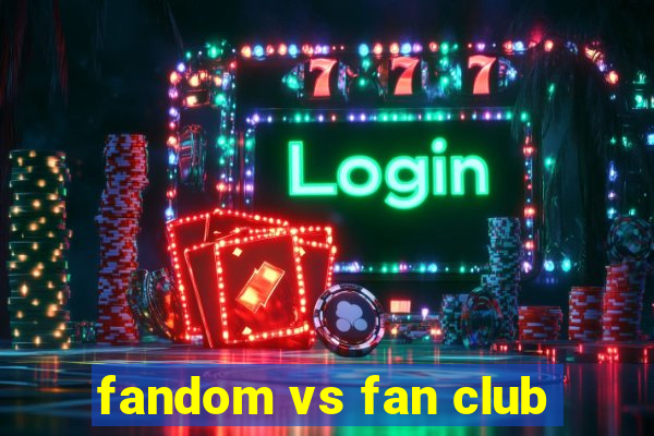 fandom vs fan club