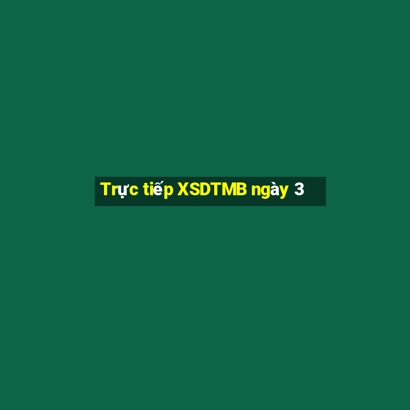 Trực tiếp XSDTMB ngày 3