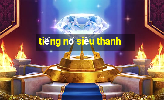 tieng no sieu thanh