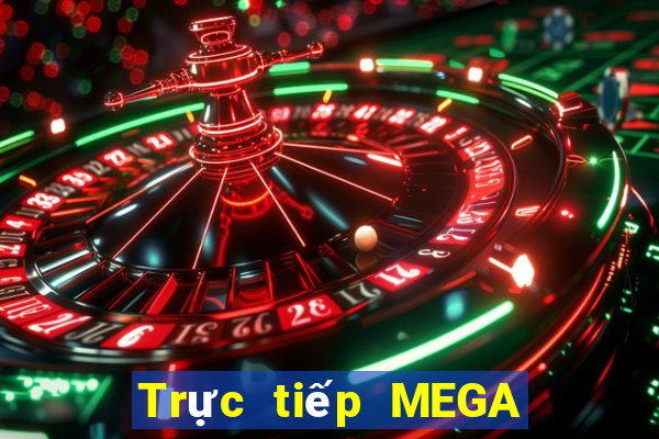 Trực tiếp MEGA 6 45 ngày 27