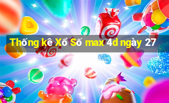 Thống kê Xổ Số max 4d ngày 27