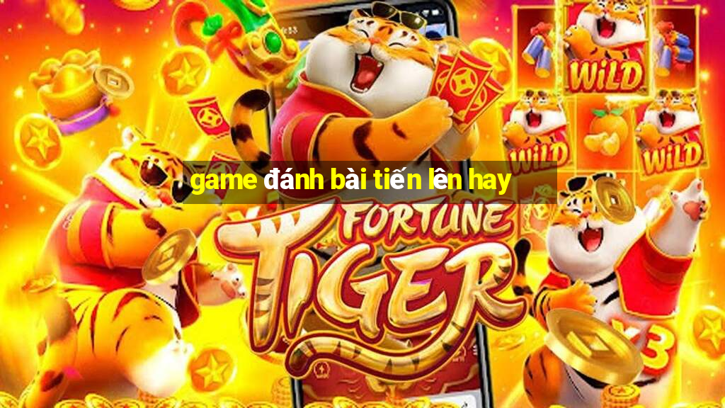 game đánh bài tiến lên hay