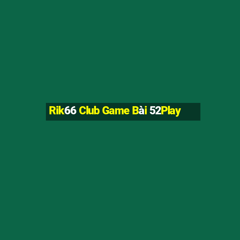 Rik66 Club Game Bài 52Play