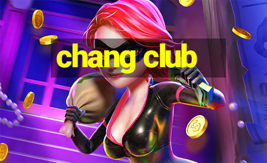 chang club