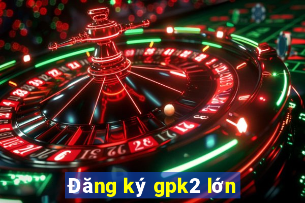 Đăng ký gpk2 lớn