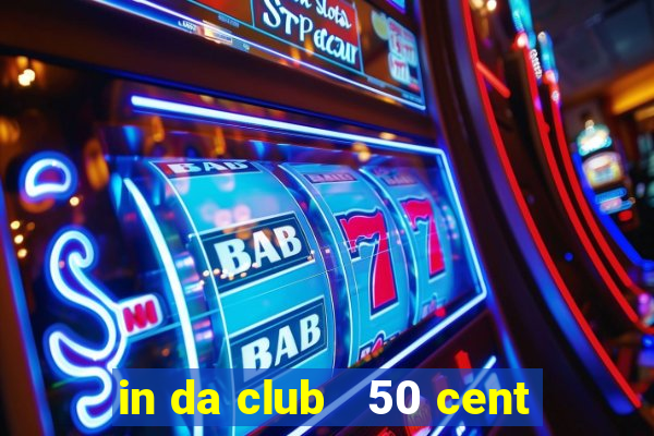 in da club   50 cent