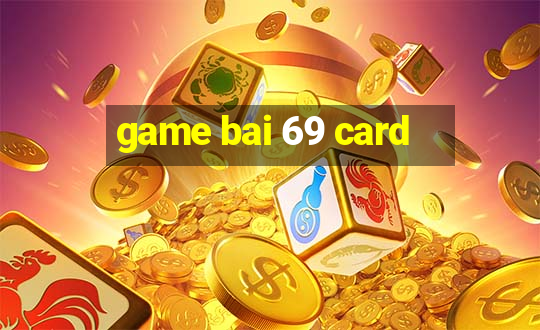 game bai 69 card