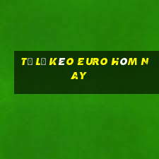 tỷ lệ kèo euro hôm nay