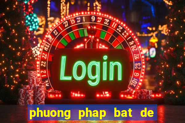 phuong phap bat de hang ngay