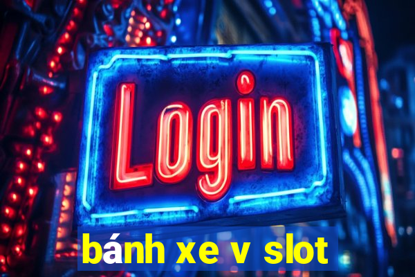 bánh xe v slot