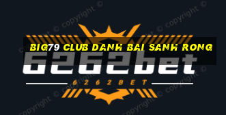 Big79 Club Danh Bai Sanh Rong